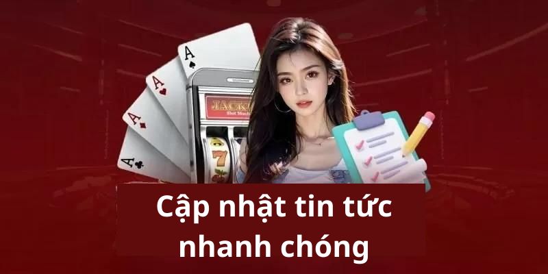 Nhà cái uy tín cập nhật tin tức mới cực kỳ nhanh chóng